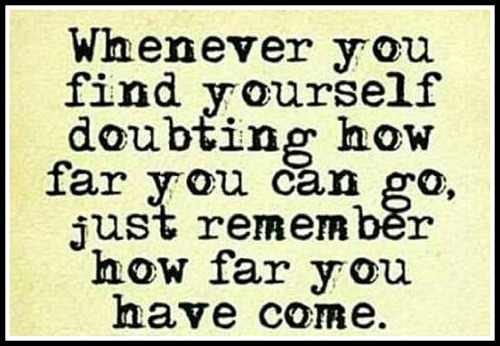When you find yourself doubting how far you can go, just remember how far you've come. - www.betterwithcake.com