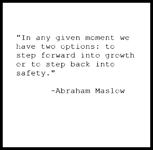 In any given moment we have two options: to step forward into growth or to step back into safety - Abraham Maslow - www.betterwithcake.com