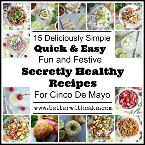 15 Deliciously Simple, Secretly Healthy, Fun & Festive Recipes to Celebrate Cinco De Mayo