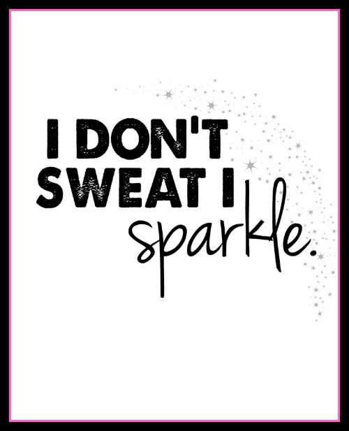I don't sweat I sparkle